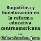 Biopolítica y bioeducación en la reforma educativa centroamericana y de República Dominicana /