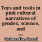 Toys and tools in pink cultural narratives of gender, science, and technology /