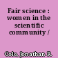 Fair science : women in the scientific community /