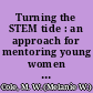 Turning the STEM tide : an approach for mentoring young women on how to thrive in STEM careers /