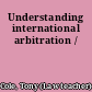 Understanding international arbitration /
