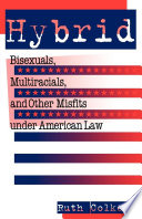Hybrid bisexuals, multiracials, and other misfits under American law /