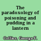 The paradoxology of poisoning and pudding in a lantern