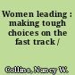Women leading : making tough choices on the fast track /