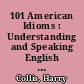 101 American Idioms : Understanding and Speaking English Like an American /