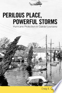 Perilous place, powerful storms : hurricane protection in coastal Louisiana /