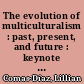 The evolution of multiculturalism : past, present, and future : keynote address /