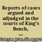 Reports of cases argued and adjudged in the courts of King's Bench, Common Pleas, and Exchequer to which are added, some special cases in the Court of Chancery : and before the Delegates /