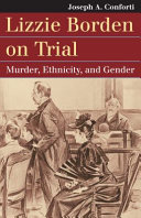 Lizzie Borden on trial : murder, ethnicity, and gender /