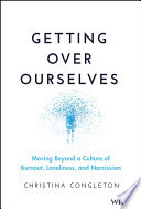 Getting over ourselves : moving beyond a culture of burnout, loneliness, and narcissism /
