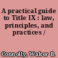 A practical guide to Title IX : law, principles, and practices /
