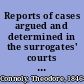 Reports of cases argued and determined in the surrogates' courts of the state of New York