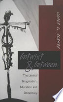 Betwixt & between : the liminal imagination, education, and democracy /
