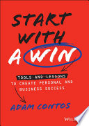 Start with a win : tools and lessons to create personal and business success /