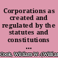 Corporations as created and regulated by the statutes and constitutions of the various states and territories, also of the federal government, and of England, Canada, France, and Germany /