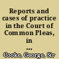 Reports and cases of practice in the Court of Common Pleas, in the reigns of Queen Anne, King George I. and King George II