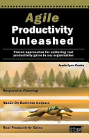 Agile productivity unleashed : proven approaches for achieving real productivity gains in any organisation /