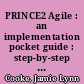 PRINCE2 Agile : an implementation pocket guide : step-by-step advice for every project type /