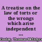 A treatise on the law of torts or the wrongs which arise independent of contract /