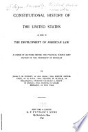 Constitutional history of the United States : as seen in the development of American law, a course of lectures before the Political Science Association of the University of Michigan /