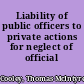 Liability of public officers to private actions for neglect of official duty