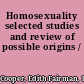 Homosexuality selected studies and review of possible origins /