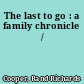 The last to go : a family chronicle /