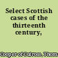 Select Scottish cases of the thirteenth century,