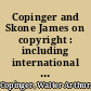 Copinger and Skone James on copyright : including international copyright with the statutes and orders relating thereto and forms and precedents.