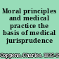 Moral principles and medical practice the basis of medical jurisprudence /