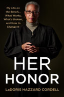 Her honor : my life on the bench ... what works, what's broken, and how to change it /