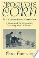 Iroquois corn in a culture-based curriculum : a framework for respectfully teaching about cultures /