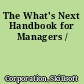 The What's Next Handbook for Managers /