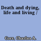Death and dying, life and living /