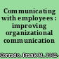 Communicating with employees : improving organizational communication /