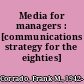 Media for managers : [communications strategy for the eighties] /