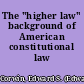 The "higher law" background of American constitutional law