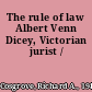 The rule of law Albert Venn Dicey, Victorian jurist /