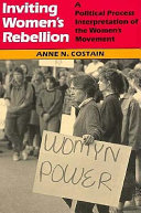 Inviting women's rebellion : a political process interpretation of the women's movement /