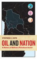 Oil and nation : a history of Bolivia's petroleum sector /