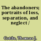 The abandoners; portraits of loss, separation, and neglect /