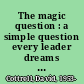 The magic question : a simple question every leader dreams of answering /