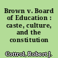 Brown v. Board of Education : caste, culture, and the constitution /