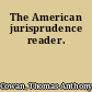 The American jurisprudence reader.
