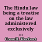 The Hindu law being a treatise on the law administered exclusively to Hindus by the British courts in India /