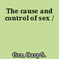 The cause and control of sex /