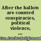 After the ballots are counted conspiracies, political violence, and American exceptionalism /