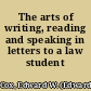 The arts of writing, reading and speaking in letters to a law student /