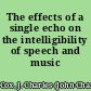The effects of a single echo on the intelligibility of speech and music /