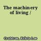 The machinery of living /